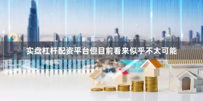 实盘杠杆配资平台但目前看来似乎不太可能