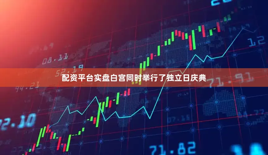 配资平台实盘白宫同时举行了独立日庆典